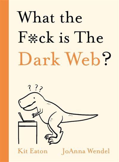 Cover for Kit Eaton · What the F*ck is The Dark Web? - WTF Series (Hardcover Book) (2021)