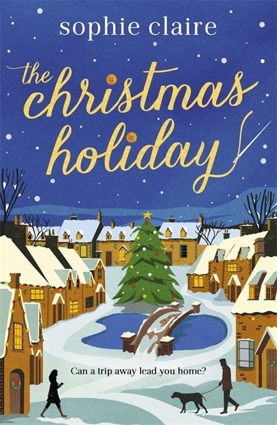 The Christmas Holiday: The perfect cosy, heart-warming winter romance, full of festive magic! - Sophie Claire - Livros - Hodder & Stoughton - 9781529392791 - 3 de outubro de 2019