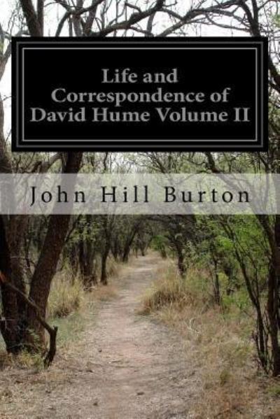 Life and Correspondence of David Hume Volume II - John Hill Burton - Kirjat - Createspace Independent Publishing Platf - 9781530802791 - keskiviikko 30. maaliskuuta 2016