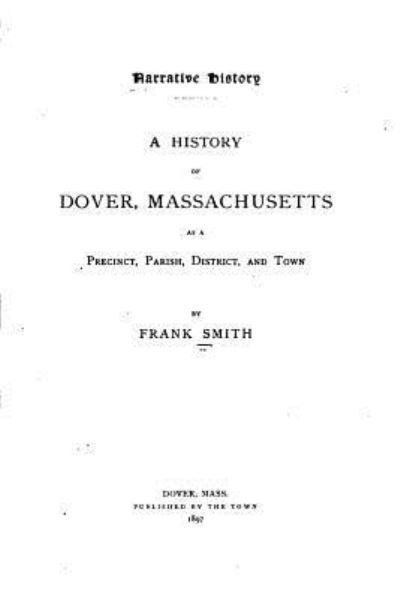 Cover for Frank Smith · Narrative History, A History of Dover, Massachusetts, as a Precinct, Parish, District, and Town (Paperback Bog) (2016)