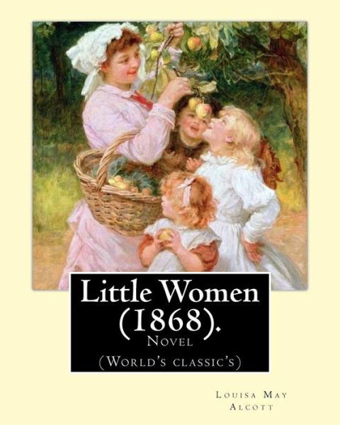 Little Women (1868). By - Louisa May Alcott - Kirjat - Createspace Independent Publishing Platf - 9781540830791 - maanantai 5. joulukuuta 2016