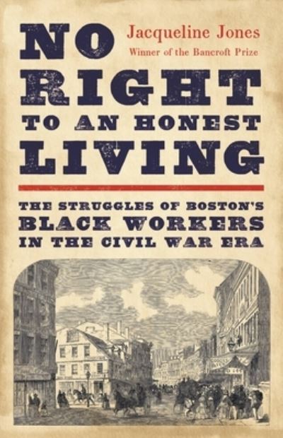 Cover for Jacqueline Jones · No Right to an Honest Living (Winner of the Pulitzer Prize): The Struggles of Boston’s Black Workers in the Civil War Era (Hardcover Book) (2023)