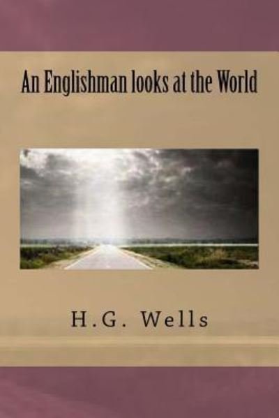 An Englishman Looks at the World - H G Wells - Bücher - Createspace Independent Publishing Platf - 9781542724791 - 23. Januar 2017