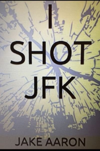 Cover for Jake Aaron · I Shot JFK (Paperback Bog) (2016)