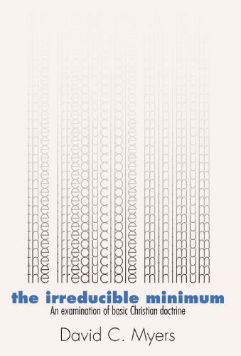 The Irreducible Minimum: an Examination of Basic Christian Doctrine - David C. Myers - Books - Wipf & Stock Pub - 9781579102791 - July 1, 2002