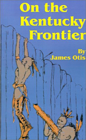 James Otis · On the Kentucky Frontier: A Story of the Fighting Pioneers of the West (Paperback Book) (2001)