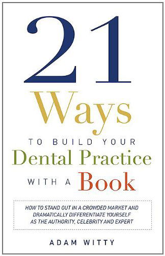 Cover for Adam Witty · 21 Ways to Build Your Dental Practice with a Book: How to Stand out in a Crowded Market and Dramatically Differentiate Yourself As the Authority, Celebrity and Expert (Paperback Book) (2014)