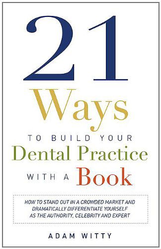 21 Ways to Build Your Dental Practice with a Book: How to Stand out in a Crowded Market and Dramatically Differentiate Yourself As the Authority, Celebrity and Expert - Adam Witty - Książki - Advantage Media Group - 9781599324791 - 2014