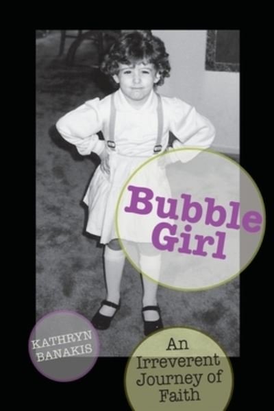 Cover for Banakis, Kathryn (kat) · Bubble Girl: An Irreverent Journey of Faith (Paperback Book) (2019)