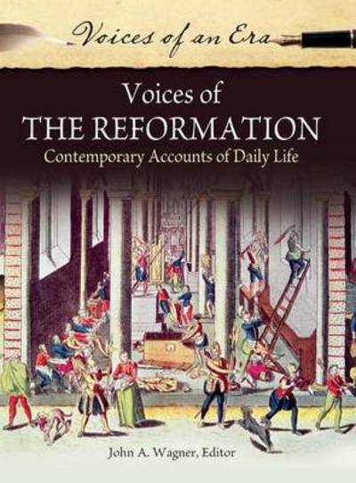 Cover for Wagner, John A, Ph.d. · Voices of the Reformation: Contemporary Accounts of Daily Life (Hardcover Book) (2015)