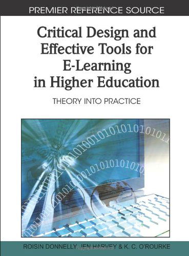 Critical Design and Effective Tools for E-learning in Higher Education: Theory into Practice (Premier Reference Source) - Roisin Donnelly - Bøger - Information Science Reference - 9781615208791 - 30. juni 2010