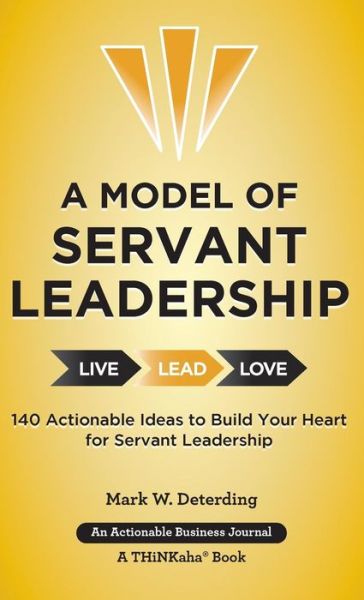 A Model of Servant Leadership : 140 Actionable Ideas to Build Your Heart for Servant Leadership - Mark Deterding - Books - THINKaha - 9781616991791 - March 22, 2016