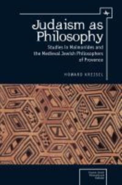 Cover for Howard Kreisel · Judaism as Philosophy: Studies in Maimonides and the Medieval Jewish Philosophers of Provence - Emunot: Jewish Philosophy and Kabbalah (Hardcover Book) (2015)