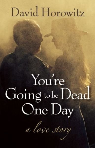 Cover for David Horowitz · You're Going to Be Dead One Day: A Love Story (Inbunden Bok) (2015)