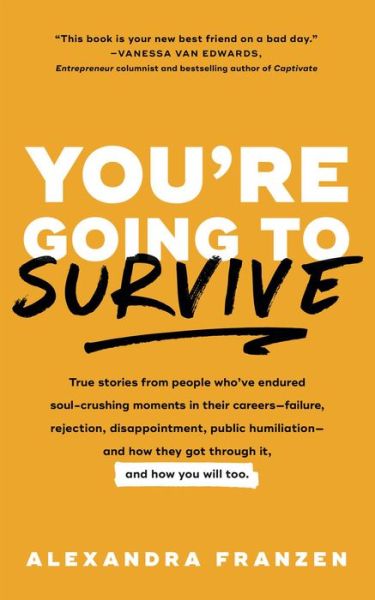 Cover for Alexandra Franzen · You're Going to Survive: True Stories of Criticism, Rejection, Public Humiliation, Terrible Yelp Reviews, and Other Experiences That Basically Make You Want to Dieaand How to Get Through It (Taschenbuch) (2018)