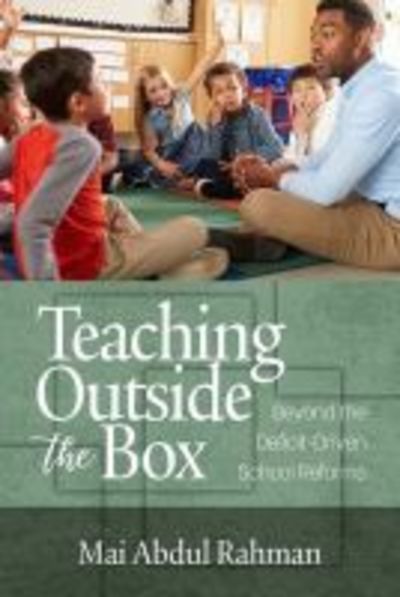 Teaching Outside the Box: Beyond the Deficit Driven School Reforms - Mai Abdul Rahman - Books - Emerald Publishing Inc - 9781641133791 - October 15, 2018