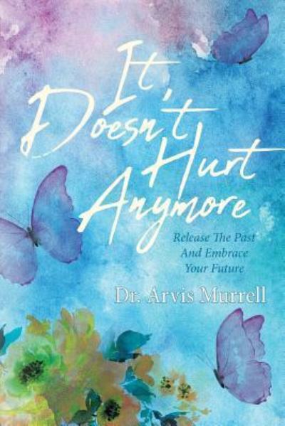 Cover for Murrell · It Doesn't Hurt Anymore: Release The Past And Embrace Your Future (Paperback Book) (2018)