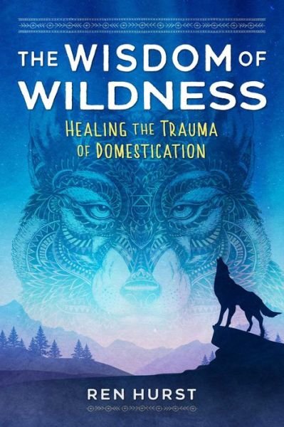 Cover for Ren Hurst · The Wisdom of Wildness: Healing the Trauma of Domestication (Pocketbok) (2023)