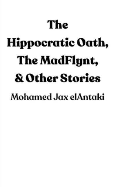 Cover for Mohamed Jax Elantaki · Hippocratic Oath, the MadFlynt, &amp; Other Stories (Book) (2022)