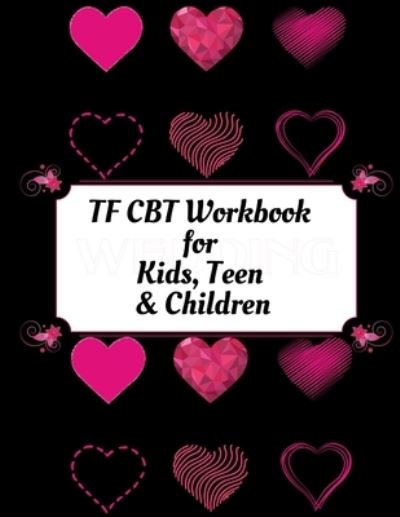 TF CBT Workbook for Kids, Teen and Children - Yuniey Publication - Livres - Independently Published - 9781709233791 - 18 novembre 2019