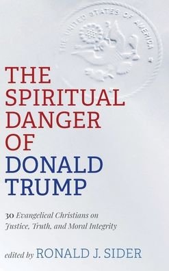 Cover for Ronald J Sider · The Spiritual Danger of Donald Trump: 30 Evangelical Christians on Justice, Truth, and Moral Integrity (Hardcover Book) (2020)