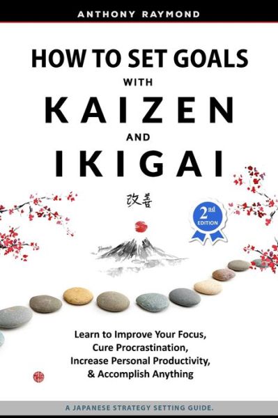 How to Set Goals with Kaizen and Ikigai: Learn to Improve Your Focus, Cure Procrastination, Increase Personal Productivity, and Accomplish Anything - Anthony Raymond - Bücher - Anthony Raymond - 9781733328791 - 3. Februar 2019