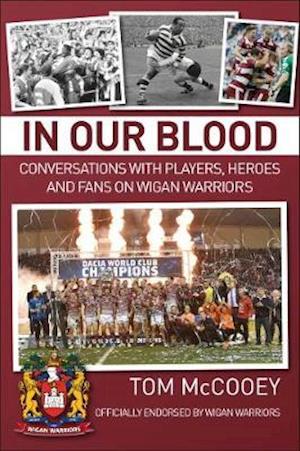 In Our Blood: Conversations with Players, Heroes and Fans on Wigan Warriors - Tom McCooey - Książki - JMD Media - 9781780915791 - 1 listopada 2018