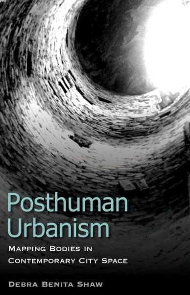 Posthuman Urbanism: Mapping Bodies in Contemporary City Space - Debra Benita Shaw - Livros - Rowman & Littlefield International - 9781783480791 - 24 de outubro de 2017