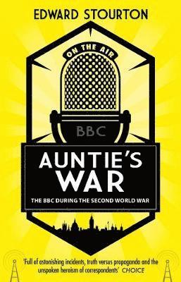 Auntie's War: The BBC during the Second World War - Edward Stourton - Books - Transworld Publishers Ltd - 9781784160791 - October 18, 2018