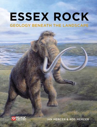 Essex Rock: Geology Beneath the Landscape - Ian Mercer - Books - Pelagic Publishing - 9781784272791 - June 15, 2022