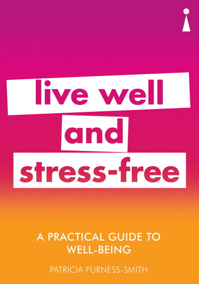 A Practical Guide to Well-being: Live Well & Stress-Free - Practical Guide Series - Patricia Furness-Smith - Bücher - Icon Books - 9781785783791 - 2. August 2018