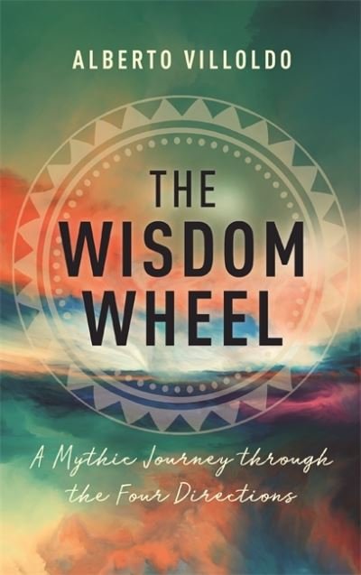 Cover for Alberto Villoldo · The Wisdom Wheel: A Mythic Journey through the Four Directions (Pocketbok) (2023)