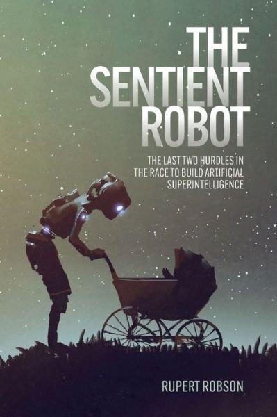 Cover for Rupert Robson · The Sentient Robot: The Last Two Hurdles in the Race to Build Artificial Superintelligence (Paperback Bog) (2022)