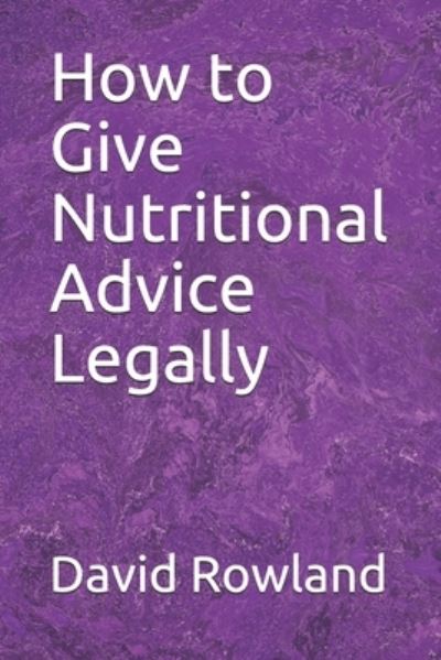 Cover for David Rowland · How to Give Nutritional Advice Legally (Paperback Book) (2018)