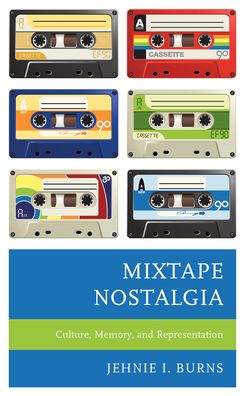 Cover for Jehnie I. Burns · Mixtape Nostalgia: Culture, Memory, and Representation - Critical Perspectives on Music and Society (Hardcover Book) (2021)