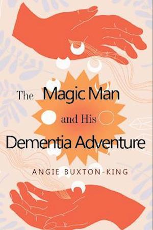 Cover for Angie Buxton-King · The Magic Man and his Dementia Adventure (Paperback Book) (2023)