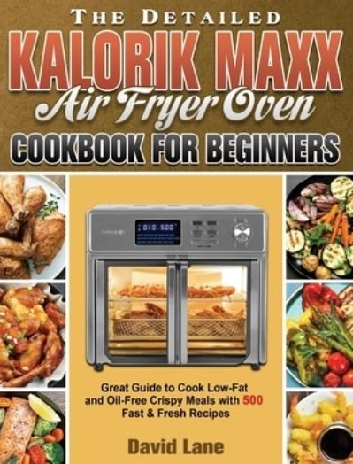 Cover for David Lane · The Detailed Kalorik Maxx Air Fryer Oven Cookbook for Beginners (Hardcover Book) (2020)