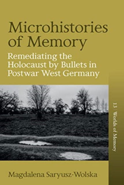 Cover for Magdalena Saryusz-Wolska · Microhistories of Memory: Remediating the Holocaust by Bullets in Postwar West Germany - Worlds of Memory (Hardcover Book) (2023)