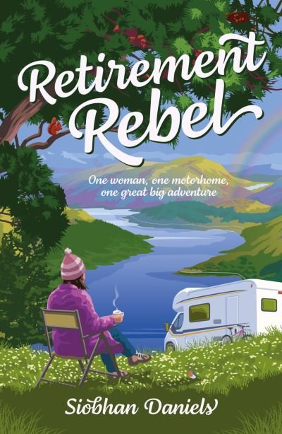 Cover for Siobhan Daniels · Retirement Rebel: One woman, one motorhome, one great big adventure (Paperback Book) (2022)
