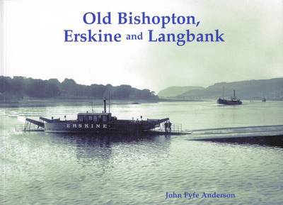 Old Bishopton, Erskine and Langbank - John Fyfe Anderson - Books - Stenlake Publishing - 9781840334791 - November 1, 2009