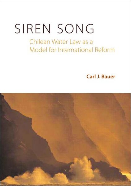 Cover for Carl J. Bauer · Siren Song: Chilean Water Law As a Model for International Reform (Hardcover Book) (2004)