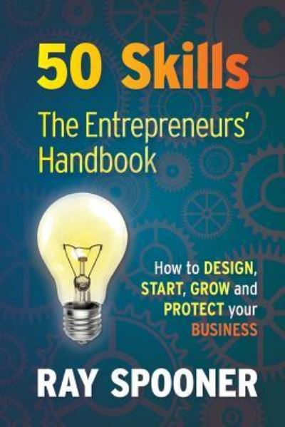 Cover for Ray Spooner · 50 Skills The Entrepreneurs Handbook : How to Design, Start, Grow and Protect your Business (Paperback Book) (2019)