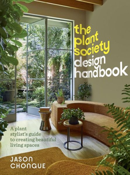 Jason Chongue · The Plant Society Design Handbook: A plant stylist's guide to creating beautiful living spaces (Hardcover Book) (2024)