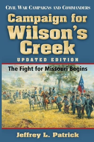 Cover for Jeffrey L. Patrick · Campaign for Wilson's Creek: The Fight for Missouri Begins - Civil War Campaigns &amp; Commanders (Taschenbuch) [2 Revised edition] (2019)