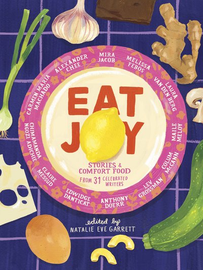 Cover for Natalie Eve Garrett · Eat Joy: Stories &amp; Comfort Food from 31 Celebrated Writers (Hardcover Book) (2019)
