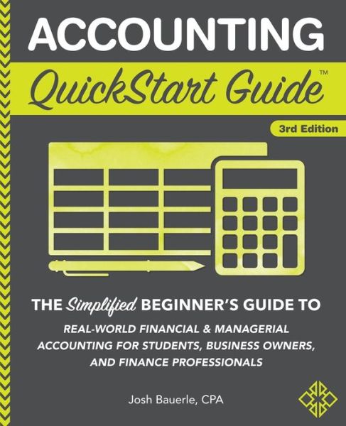 Accounting QuickStart Guide: The Simplified Beginner's Guide to Financial & Managerial Accounting For Students, Business Owners and Finance Professionals - Josh Bauerle Cpa - Books - ClydeBank Media LLC - 9781945051791 - October 11, 2018