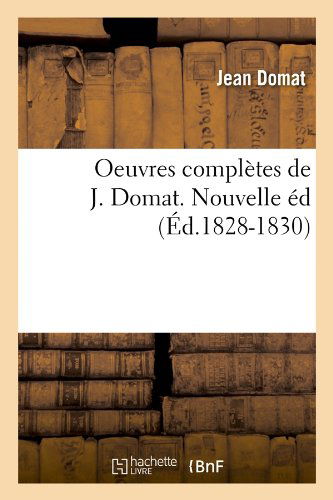 Oeuvres Completes De J. Domat. Nouvelle Ed (Ed.1828-1830) (French Edition) - Jean Domat - Kirjat - HACHETTE LIVRE-BNF - 9782012594791 - perjantai 1. kesäkuuta 2012