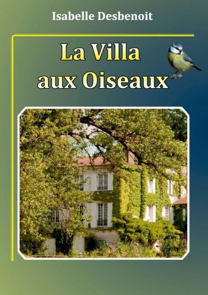 La Villa Aux Oiseaux - Isabelle Desbenoit - Libros - Books on Demand - 9782322013791 - 27 de febrero de 2015