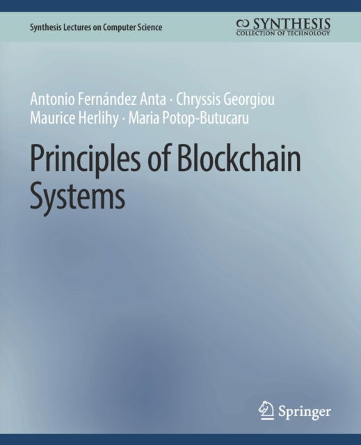 Principles of Blockchain Systems - Synthesis Lectures on Computer Science - Antonio Fernandez Anta - Kirjat - Springer International Publishing AG - 9783031006791 - tiistai 24. elokuuta 2021