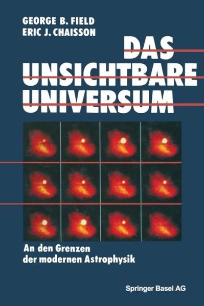 Cover for Field · Das Unsichtbare Universum: An Den Grenzen Der Modernen Astrophysik (Taschenbuch) [Softcover Reprint of the Original 1st 1986 edition] (2014)
